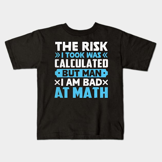 The Risk I Took Was Calculated But Man Am I Bad At Math Kids T-Shirt by TheDesignDepot